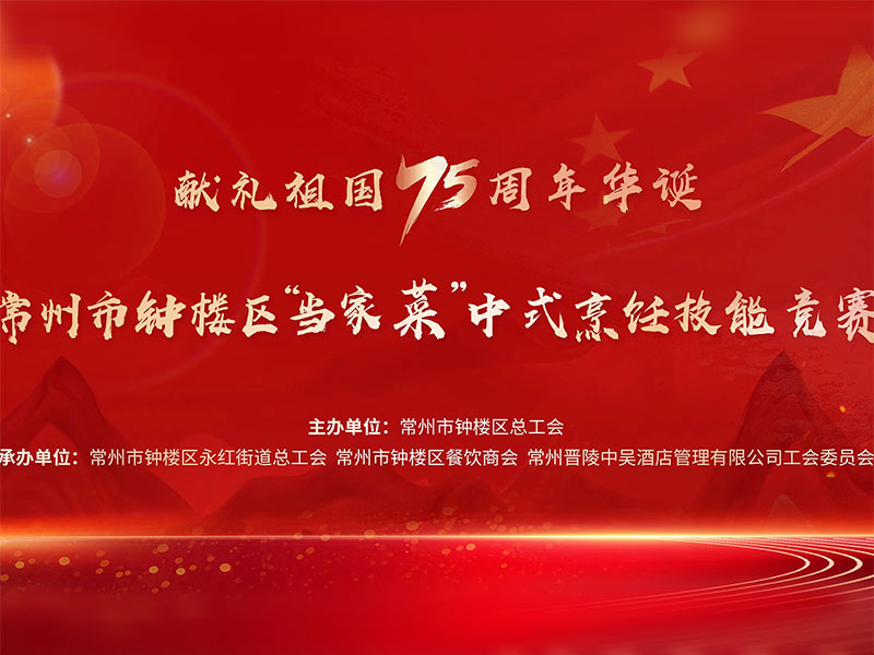 獻(xiàn)禮祖國(guó)75周年華誕——常州市鐘樓區(qū)“當(dāng)家菜”中式烹飪技能競(jìng)賽在中吳賓館隆重舉行！